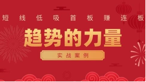 财富自由俱乐部 趋势的力量：短线低吸首板赚连板实战案例
